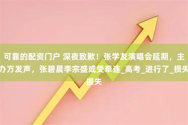 可靠的配资门户 深夜致歉！张学友演唱会延期，主办方发声，张碧晨李宗盛或受牵连_高考_进行了_损失