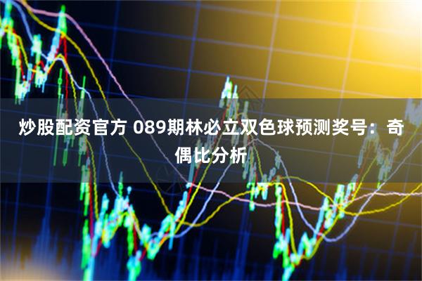 炒股配资官方 089期林必立双色球预测奖号:奇偶比分析